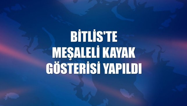 Bitlis'te meşaleli kayak gösterisi yapıldı