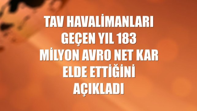 TAV Havalimanları geçen yıl 183 milyon avro net kar elde ettiğini açıkladı