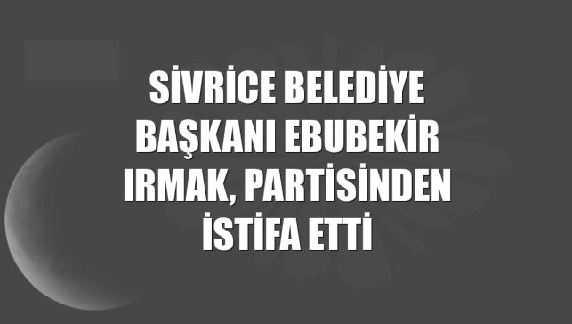 Sivrice Belediye Başkanı Ebubekir Irmak, partisinden istifa etti