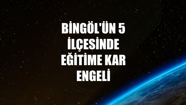 Bingöl'ün 5 ilçesinde eğitime kar engeli