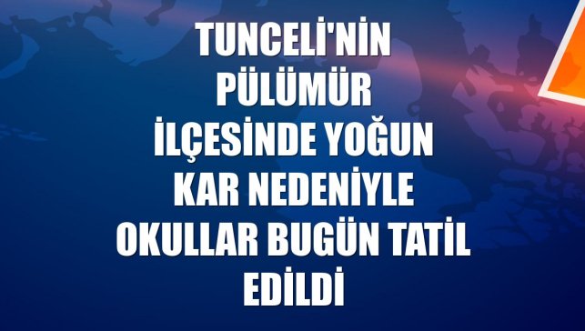 Tunceli'nin Pülümür ilçesinde yoğun kar nedeniyle okullar bugün tatil edildi