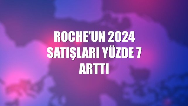 Roche'un 2024 satışları yüzde 7 arttı