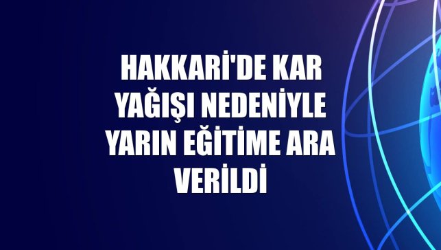 Hakkari'de kar yağışı nedeniyle yarın eğitime ara verildi