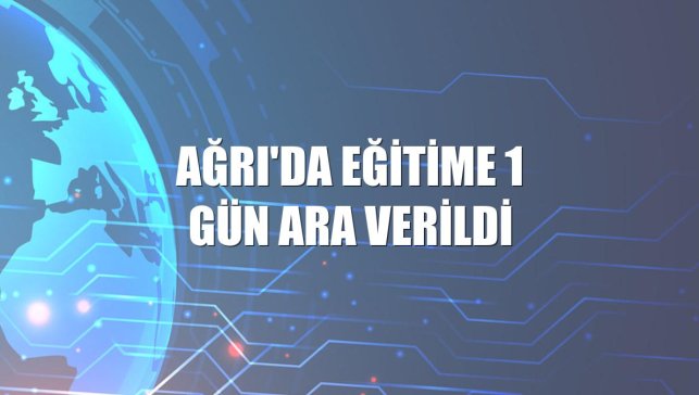 Ağrı'da eğitime 1 gün ara verildi