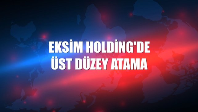 Eksim Holding'de üst düzey atama
