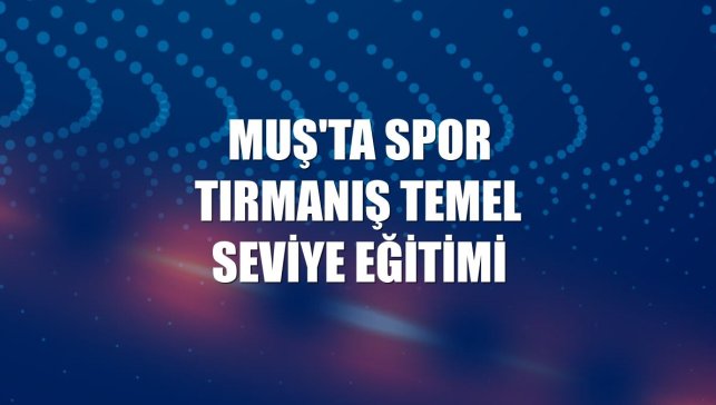 Muş'ta spor tırmanış temel seviye eğitimi