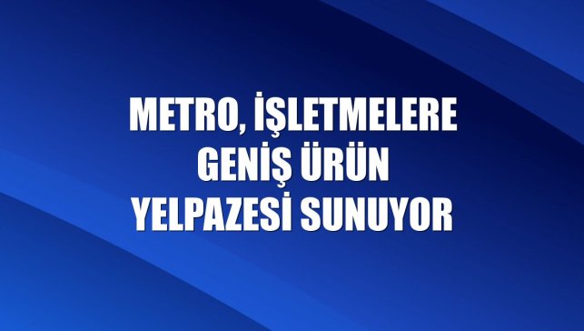 Metro, işletmelere geniş ürün yelpazesi sunuyor