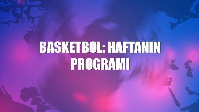 Basketbol: Haftanın programı