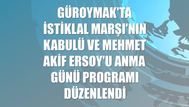 Güroymak'ta İstiklal Marşı'nın Kabulü ve Mehmet Akif Ersoy'u Anma Günü programı düzenlendi