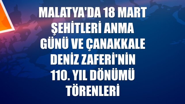 Malatya'da 18 Mart Şehitleri Anma Günü ve Çanakkale Deniz Zaferi'nin 110. yıl dönümü törenleri