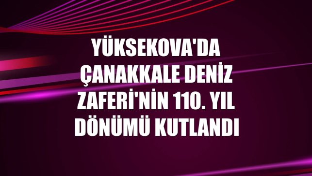 Yüksekova'da Çanakkale Deniz Zaferi'nin 110. yıl dönümü kutlandı