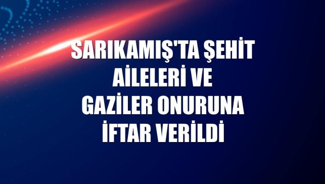 Sarıkamış'ta şehit aileleri ve gaziler onuruna iftar verildi