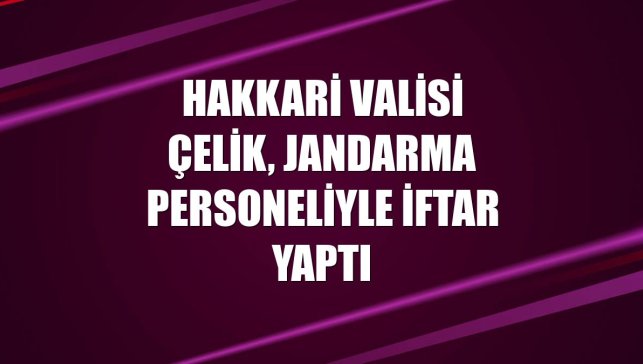 Hakkari Valisi Çelik, jandarma personeliyle iftar yaptı