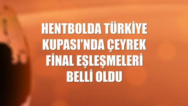 Hentbolda Türkiye Kupası'nda çeyrek final eşleşmeleri belli oldu