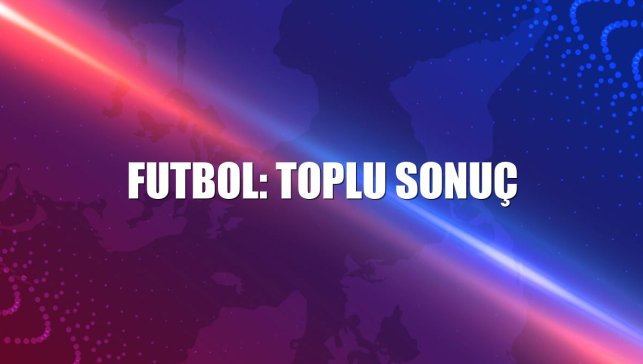 Futbol: Toplu sonuç
