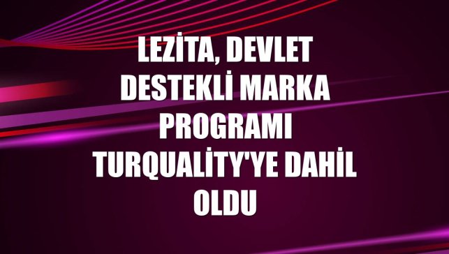 Lezita, devlet destekli marka programı Turquality'ye dahil oldu