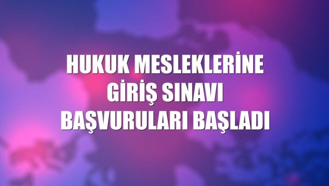 Hukuk Mesleklerine Giriş Sınavı başvuruları başladı