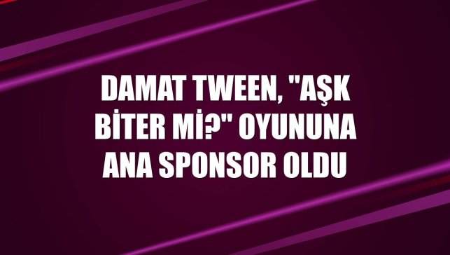 Damat Tween, "Aşk Biter mi?" oyununa ana sponsor oldu