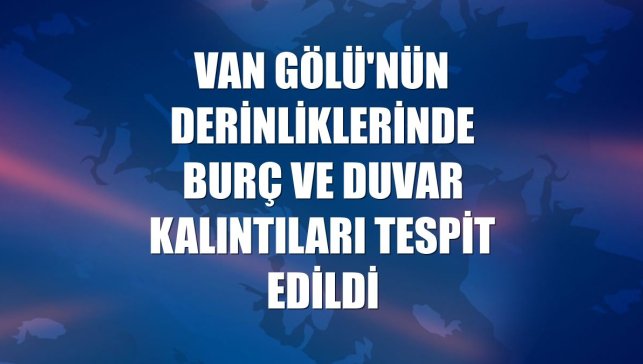 Van Gölü'nün derinliklerinde burç ve duvar kalıntıları tespit edildi