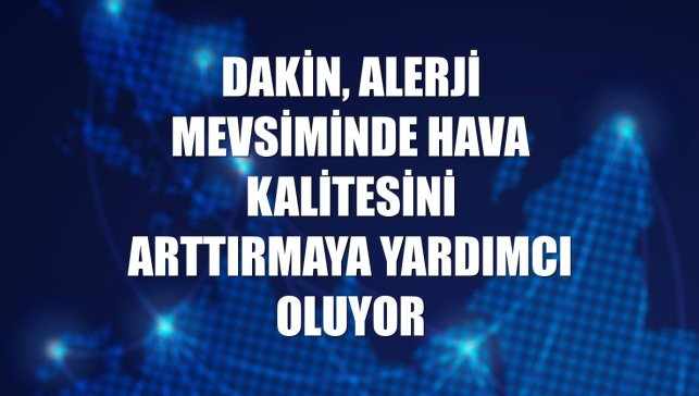 Dakin, alerji mevsiminde hava kalitesini arttırmaya yardımcı oluyor