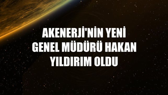 Akenerji'nin yeni genel müdürü Hakan Yıldırım oldu