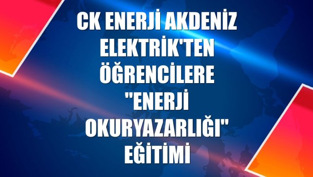 CK Enerji Akdeniz Elektrik'ten öğrencilere "Enerji Okuryazarlığı" eğitimi