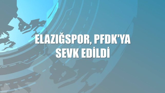 Elazığspor, PFDK'ya sevk edildi