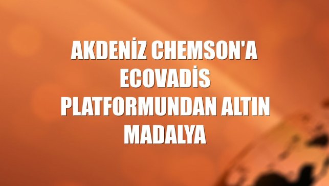 Akdeniz Chemson'a EcoVadis platformundan altın madalya