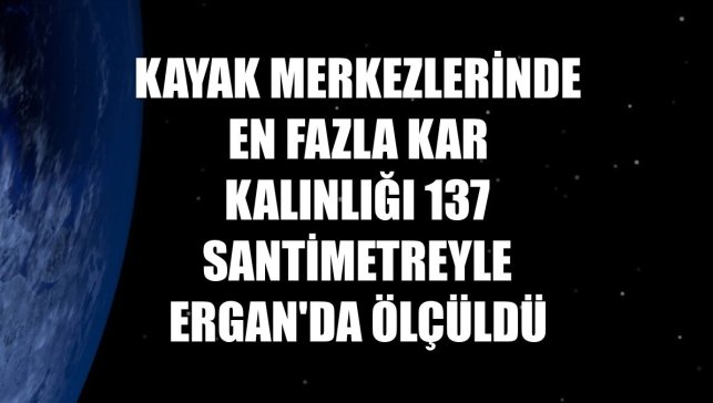 Kayak merkezlerinde en fazla kar kalınlığı 137 santimetreyle Ergan'da ölçüldü