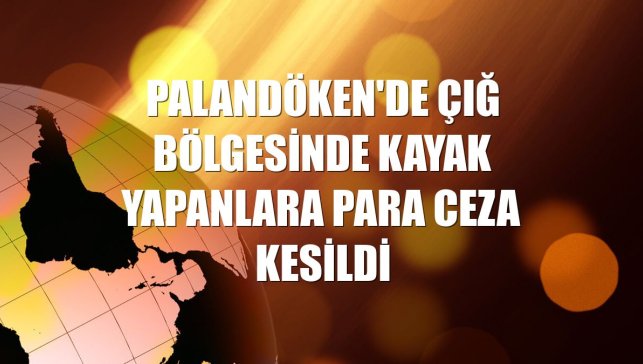 Palandöken'de çığ bölgesinde kayak yapanlara para ceza kesildi