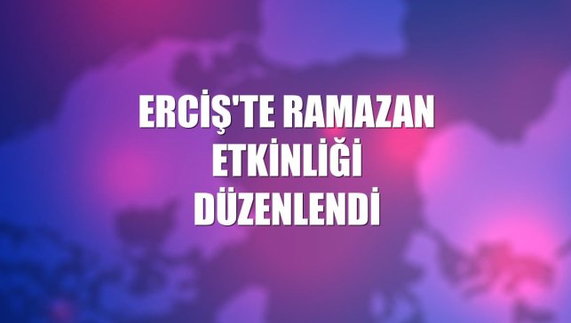 Erciş'te ramazan etkinliği düzenlendi