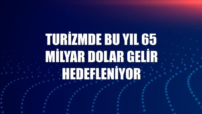 Turizmde bu yıl 65 milyar dolar gelir hedefleniyor