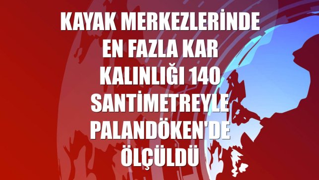 Kayak merkezlerinde en fazla kar kalınlığı 140 santimetreyle Palandöken'de ölçüldü