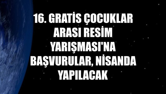 16. Gratis Çocuklar Arası Resim Yarışması'na başvurular, nisanda yapılacak