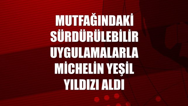 Mutfağındaki sürdürülebilir uygulamalarla Michelin Yeşil Yıldızı aldı