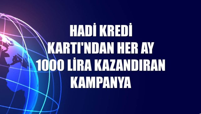 Hadi Kredi Kartı'ndan her ay 1000 lira kazandıran kampanya