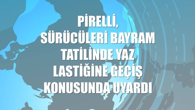 Pirelli, sürücüleri bayram tatilinde yaz lastiğine geçiş konusunda uyardı