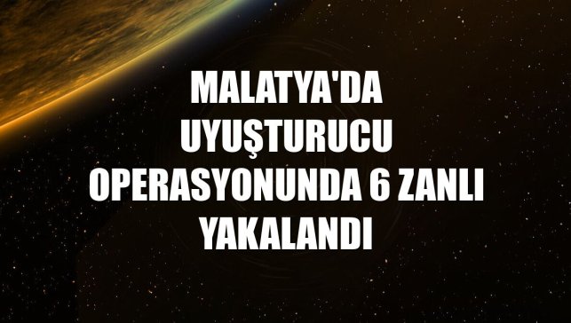Malatya'da uyuşturucu operasyonunda 6 zanlı yakalandı