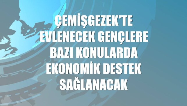 Çemişgezek'te evlenecek gençlere bazı konularda ekonomik destek sağlanacak