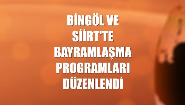 Bingöl ve Siirt'te bayramlaşma programları düzenlendi