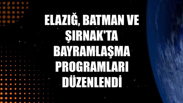 Elazığ, Batman ve Şırnak'ta bayramlaşma programları düzenlendi