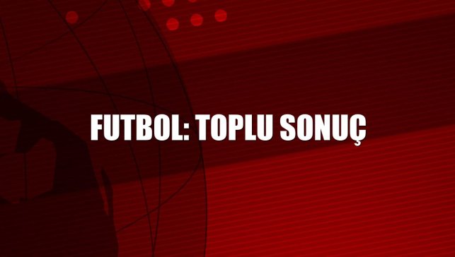 Futbol: Toplu Sonuç