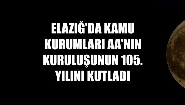 Elazığ'da kamu kurumları AA'nın kuruluşunun 105. yılını kutladı