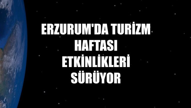 Erzurum'da Turizm Haftası etkinlikleri sürüyor