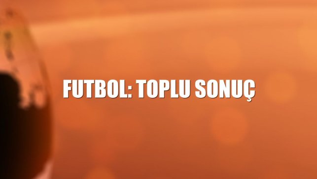 Futbol: Toplu sonuç