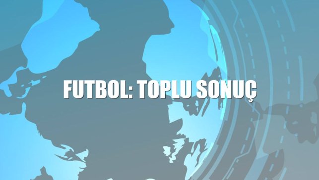 Futbol: Toplu sonuç