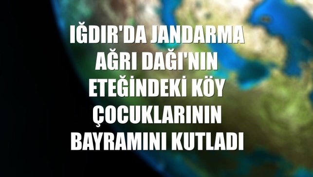 Iğdır'da jandarma Ağrı Dağı'nın eteğindeki köy çocuklarının bayramını kutladı