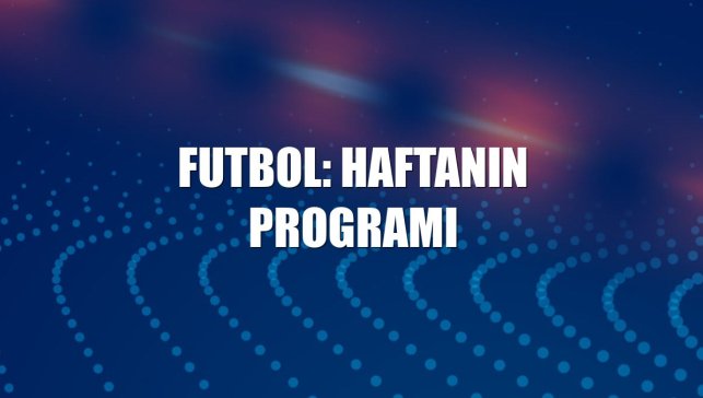 Futbol: Haftanın programı