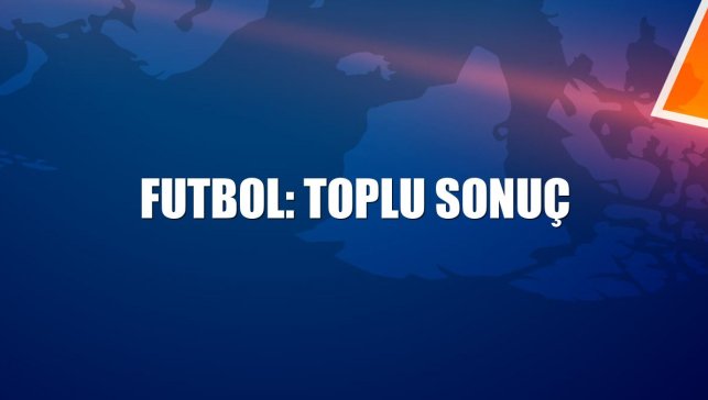 Futbol: Toplu sonuç