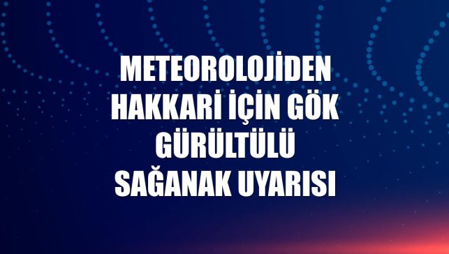 Meteorolojiden Hakkari için gök gürültülü sağanak uyarısı